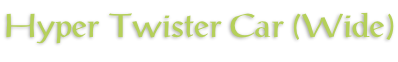 Hyper Twister Car (Wide)