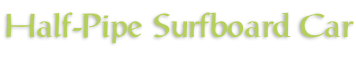 Half-Pipe Surfboard Car
